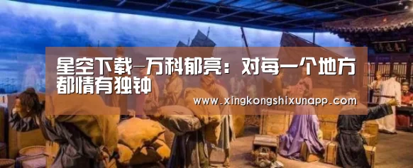 星空下载-万科郁亮:对每一个地方都情有独钟(图1) 星空视讯