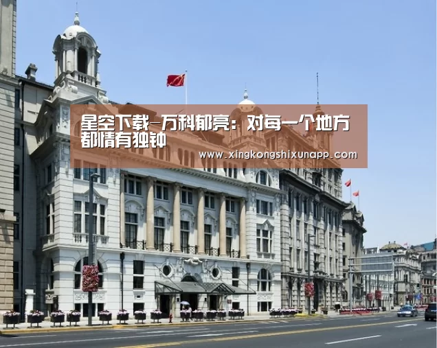 星空下载-万科郁亮:对每一个地方都情有独钟(图3) 星空下载